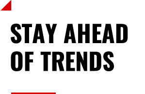 STAY ON TOP OF TRENDS